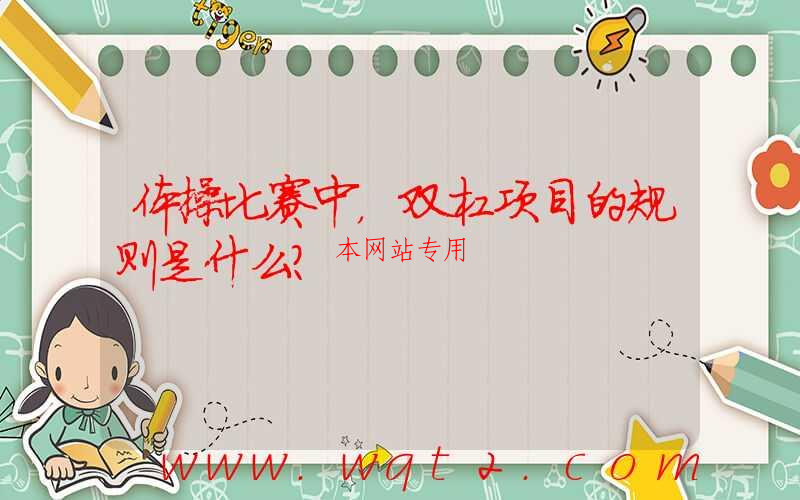 体操比赛中，双杠项目的规则是什么？