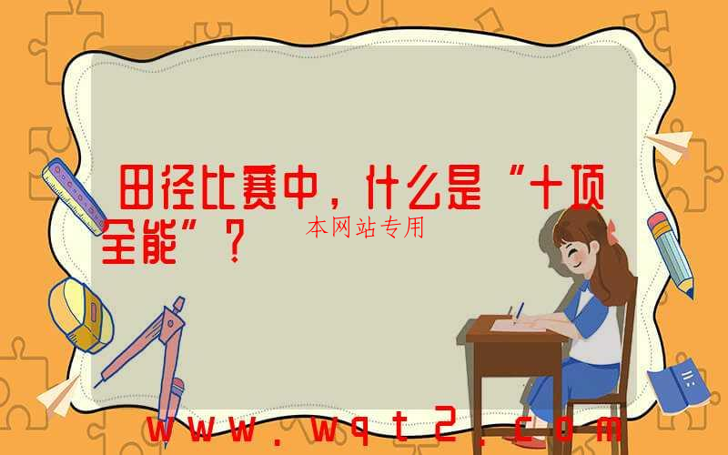 田径比赛中，什么是“十项全能”？