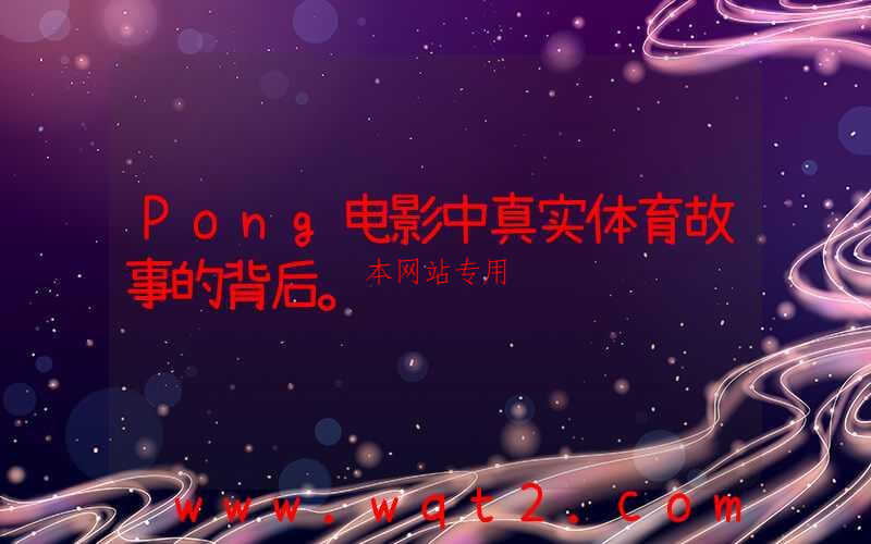 Pong电影中真实体育故事的背后。